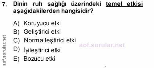 7. soru: Dinin ruh sağlığı üzerindeki temel etkisi aşağıdakilerden hangisidir? A) Koruyucu etki B) Geliştirici etki C) Normall…
