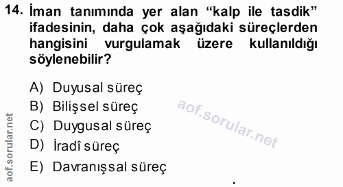 14. soru: İman tanımında yer alan "kalp ile tasdik" ifadesinin, daha çok aşağıdaki süreçlerden hangisini vurgulamak üzere kulla…