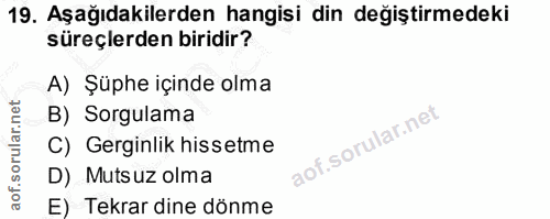 19. soru: Aşağıdakilerden hangisi din değiştirmedeki süreçlerden biridir? A) Şüphe içinde olma B) Sorgulama C) Gerginlik hisset…