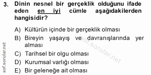 3. soru: Dinin nesnel bir gerçeklik olduğunu ifade eden en iyi cümle aşağıdakilerden hangisidir? A) Kültürün içinde bir gerçek…