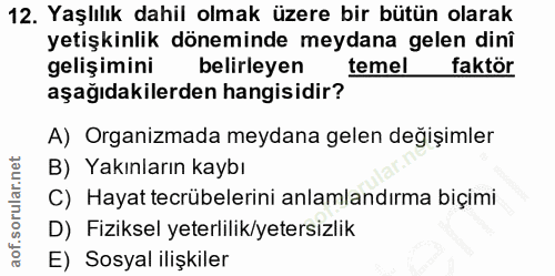 12. soru: Yaşlılık dahil olmak üzere bir bütün olarak yetişkinlik döneminde meydana gelen dinî gelişimini belirleyen temel fakt…