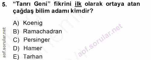 5. soru: "Tanrı Geni" fikrini ilk olarak ortaya atan çağdaş bilim adamı kimdir? A) Koenig B) Ramachadran C) Persinger D) Hamer…