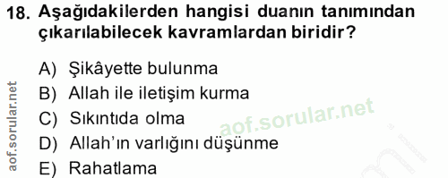 18. soru: Aşağıdakilerden hangisi duanın tanımından çıkarılabilecek kavramlardan biridir? A) Şikâyette bulunma B) Allah ile ile…