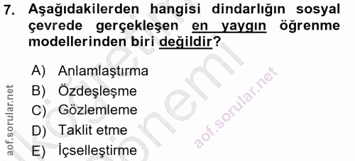7. soru: Aşağıdakilerden hangisi dindarlığın sosyal çevrede gerçekleşen en yaygın öğrenme modellerinden biri değildir? A) Anla…