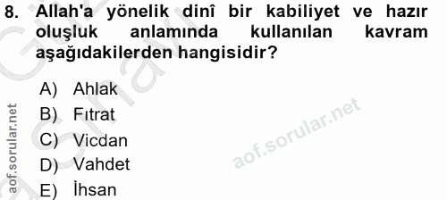 8. soru: Allah'a yönelik dinî bir kabiliyet ve hazır oluşluk anlamında kullanılan kavram aşağıdakilerden hangisidir? A) Ahlak…
