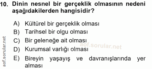 10. soru: Dinin nesnel bir gerçeklik olmasının nedeni aşağıdakilerden hangisidir? A) Kültürel bir gerçeklik olması B) Tarihsel…