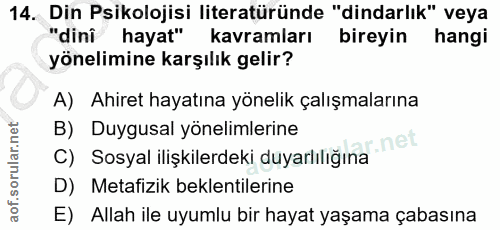 14. soru: Din Psikolojisi literatüründe "dindarlık" veya "dini hayat" kavramları bireyin hangi yönelimine karşılık gelir? A) Ah…