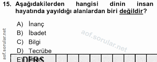 15. soru: Aşağıdakilerden hangisi dinin insan hayatında yayıldığı alanlardan biri değildir? A) Inanç B) İbadet C) Bilgi D) Tecrübe