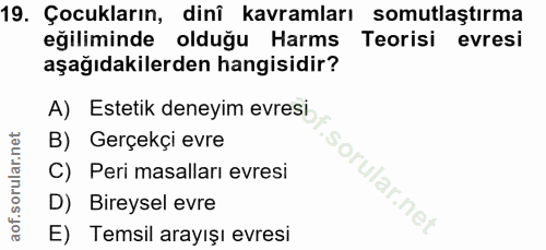 19. soru: Çocukların, dinî kavramları somutlaştırma egiliminde olduğu Harms Teorisi evresi aşağıdakilerden hangisidir? A) Estet…