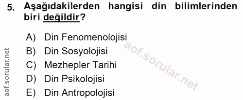 5. soru: Aşağıdakilerden hangisi din bilimlerinden biri değildir? A) Din Fenomenolojisi B) Din Sosyolojisi C) Mezhepler Tarihi…