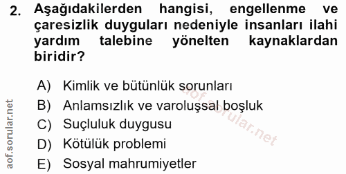 2. soru: Aşağıdakilerden hangisi, engellenme ve çaresizlik duyguları nedeniyle insanları ilahi yardım talebine yönelten kaynak…