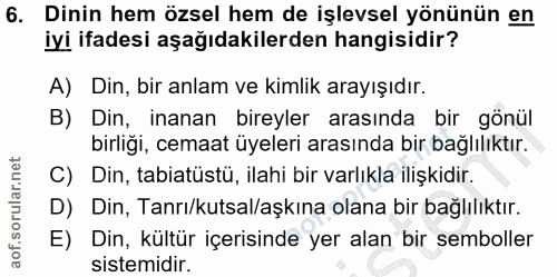 6. soru: Dinin hem özsel hem de işlevsel yönünün en iyi ifadesi aşağıdakilerden hangisidir? A) Din, bir anlam ve kimlik arayış…