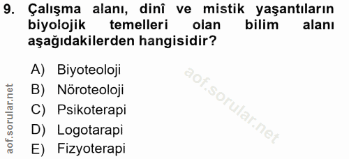 9. soru: Çalışma alanı, dinî ve mistik yaşantıların biyolojik temelleri olan bilim alanı aşağıdakilerden hangisidir? A) Biyote…