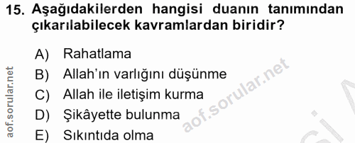 15. soru: Aşağıdakilerden hangisi duanın tanımından çıkarılabilecek kavramlardan biridir? A) Rahatlama lar.net B) Allah'ın varl…