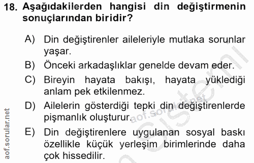 18. soru: Aşağıdakilerden hangisi din değiştirmenin sonuçlarından biridir? A) Din değiştirenler aileleriyle mutlaka sorunlar ya…
