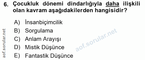 6. soru: Çocukluk dönemi dindarlığıyla daha ilişkili olan kavram aşağıdakilerden hangisidir? A) Insanbiçimcilik B) Sorgulama C…