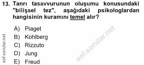 13. soru: Tanrı tasavvurunun oluşumu konusundaki "bilişsel tez", aşağıdaki psikologlardan hangisinin kuramını temel alır? A) Pi…