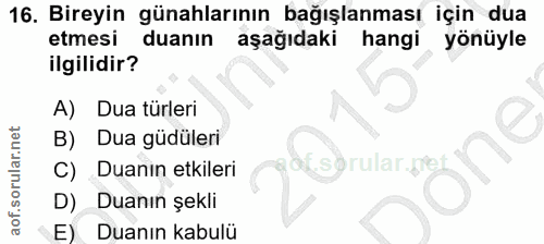16. soru: Bireyin günahlarının bağışlanması için dua etmesi duanın aşağıdaki hangi yönüyle ilgilidir? A) Dua türleri B) Dua güd…