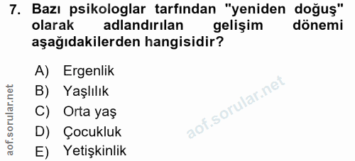 7. soru: Bazı psikologlar tarfından "yeniden doğuş" olarak adlandırılan gelişim dönemi aşağıdakilerden hangisidir? A) Ergenlik…