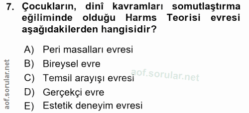 7. soru: Çocukların, dinî kavramları somutlaştirma eğiliminde olduğu Harms Teorisi evresi aşağıdakilerden hangisidir? A) Peri…