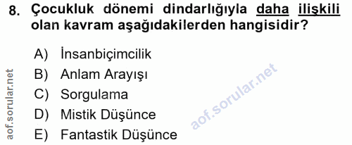 8. soru: Çocukluk dönemi dindarlığıyla daha ilişkili olan kavram aşağıdakilerden hangisidir? A) Insanbiçimcilik B) Anlam Arayı…