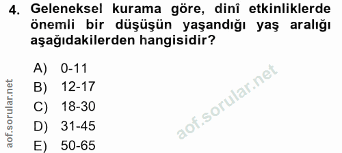 4. soru: Geleneksel kurama göre, dinî etkinliklerde önemli bir düşüşün yaşandığı yaş aralığı aşağıdakilerden hangisidir? A) 0-…