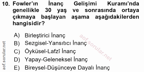 10. soru: Fowler'ın inanc Gelişimi Kuramı'nda genellikle 30 yaş ve sonrasında ortaya çıkmaya başlayan aşama aşağıdakilerden han…