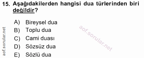 15. soru: Aşağıdakilerden hangisi dua türlerinden biri değildir? A) Bireysel dua B) Toplu dua C) Cami duası D) Sözsüz dua E) Sö…