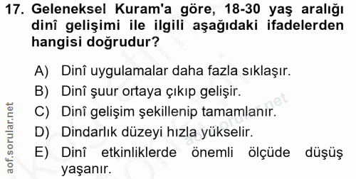 17. soru: Geleneksel Kuram'a göre, 18-30 yaş aralığı dinî gelişimi ile ilgili aşağıdaki ifadelerden hangisi doğrudur? A) Dinî u…