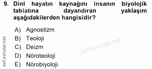 9. soru: Dinî hayatın kaynağını insanın biyolojik tabiatına dayandıran yaklaşım aşağıdakilerden hangisidir? A) Agnostizm B) Te…