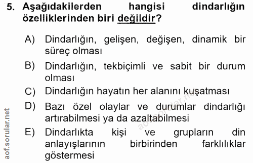5. soru: Aşağıdakilerden hangisi dindarlığın özelliklerinden biri değildir? A) Dindarlığın, gelişen, değişen, dinamik bir sure…