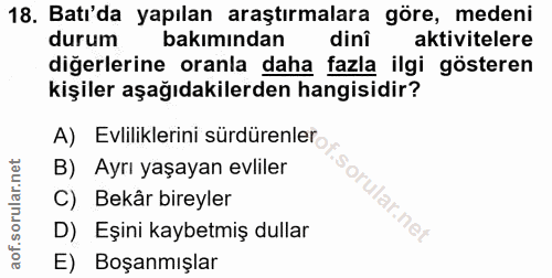18. soru: Batı'da yapılan araştırmalara göre, medeni durum bakımından dini aktivitelere diğerlerine oranla daha fazla ilgi göst…