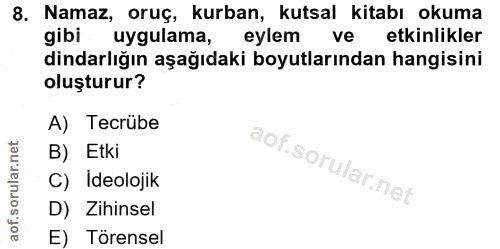 8. soru: Namaz, oruç, kurban, kutsal kitabı okuma gibi uygulama, eylem ve etkinlikler dindarlığın aşağıdaki boyutlarından hang…