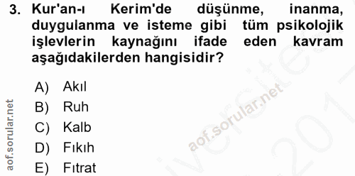 3. soru: Kur'an-ı Kerim'de düşünme, inanma, duygulanma ve isteme gibi tüm psikolojik işlevlerin kaynağını ifade eden kavram aş…
