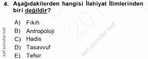 4. soru: Aşağıdakilerden hangisi İlahiyat ilimlerinden biri değildir? A) Fikıh B) Antropoloji C) Hadis D) Tasavvuf Tefsir