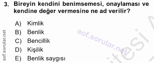 3. soru: Bireyin kendini benimsemesi, onaylaması ve kendine değer vermesine ne ad verilir? A) Kimlik B) Benlik aof.sorular.ne…