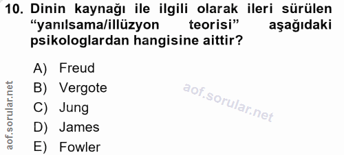 10. soru: Dinin kaynağı ile ilgili olarak ileri sürülen "yanılsama/illüzyon teorisi" aşağıdaki psikologlardan hangisine aittir?…