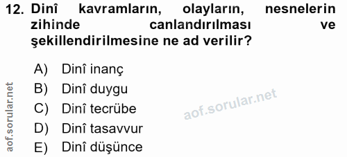 12. soru: Dini kavramların, olayların, nesnelerin zihinde canlandırılması ve şekillendirilmesine ne ad verilir? A) Dinî inanç B…