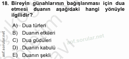 18. soru: Bireyin günahlarının bağışlanması için dua etmesi duanın aşağıdaki hangi yönüyle ilgilidir? A) Dua türleri B) Duanin…