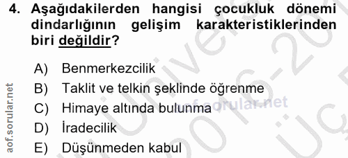 4. soru: Aşağıdakilerden hangisi çocukluk dönemi dindarlığının gelişim karakteristiklerinden biri değildir? A) Benmerkezcilik…
