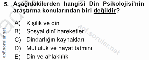 5. soru: Aşağıdakilerden hangisi Din Psikolojisi'nin araştırma konularından biri değildir? A) Kişilik ve din B) Sosyal dinî ha…