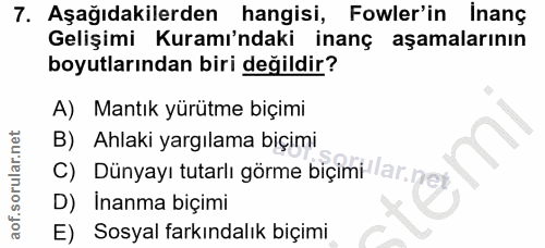 7. soru: Aşağıdakilerden hangisi, Fowler'in inanç Gelişimi Kuramı'ndaki inanç aşamalarının boyutlarından biri değildir? A) Man…
