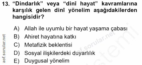 13. soru: "Dindarlık" veya "dinî hayat" kavramlarına karşılık gelen dinî yönelim aşağıdakilerden hangisidir? A) Allah ile uyuml…