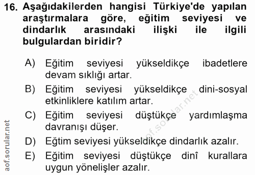 16. soru: Aşağıdakilerden hangisi Türkiye'de yapılan araştırmalara göre, eğitim seviyesi ve dindarlık arasındaki ilişki ile ilg…