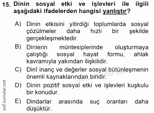 15. soru: Dinin sosyal etki ve işlevleri ile ilgili aşağıdaki ifadelerden hangisi yanlıştır? A) Dinin etkisini yitirdiği toplum…