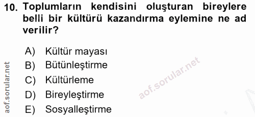 10. soru: Toplumların kendisini oluşturan bireylere belli bir kültürü kazandırma eylemine ne ad verilir? A) Kültür mayası B) Bü…