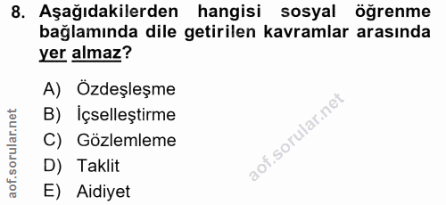 8. soru: Aşağıdakilerden hangisi sosyal öğrenme bağlamında dile getirilen kavramlar arasında yer almaz? A) Özdeşleşme B) Içsel…