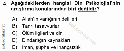 4. soru: Aşağıdakilerden hangisi Din Psikolojisi'nin araştırma konularından biri değildir? A) Allah'ın varlığının delilleri B)…