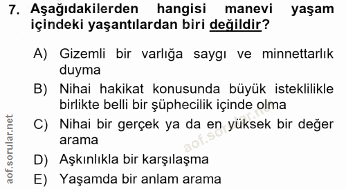 7. soru: Aşağıdakilerden hangisi manevi yaşam içindeki yaşantılardan biri değildir? A) Gizemli bir varlığa saygı ve minnettarl…