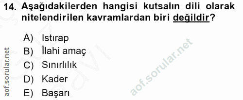 14. soru: Aşağıdakilerden hangisi kutsalın dili olarak nitelendirilen kavramlardan biri değildir? A) Istirap B) Ilahi amaç C) S…